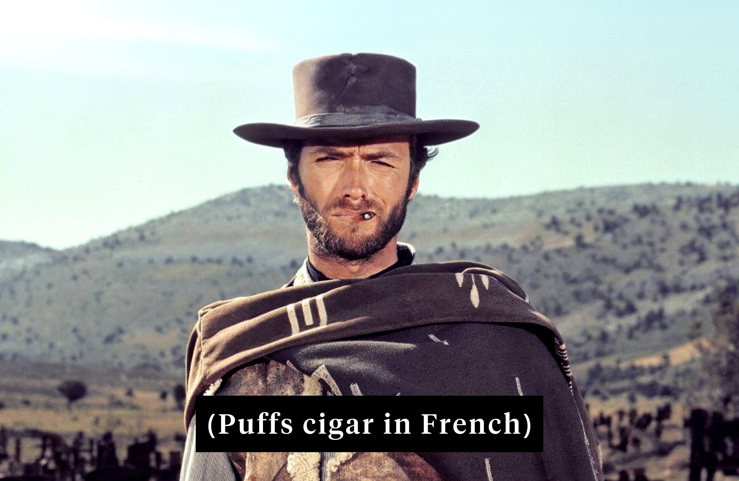 Film still of Clint Eastwood as the Man with No Name wearing a poncho and cowboy hat with a small cigar in his mouth, featuring a closed caption subtitle overlay reading puffs cigar in french.
