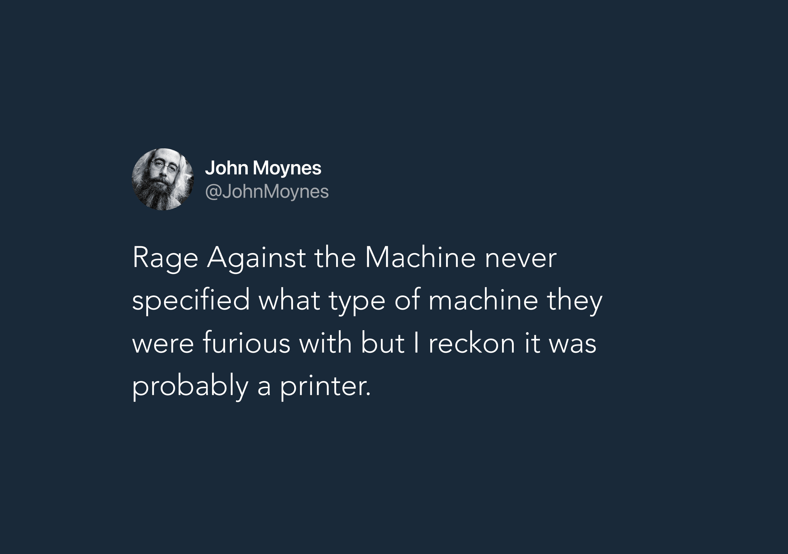 A tweet by John Moynes (@JohnMoynes) stating: "Rage Against the Machine never specified what type of machine they were furious with but I reckon it was probably a printer."